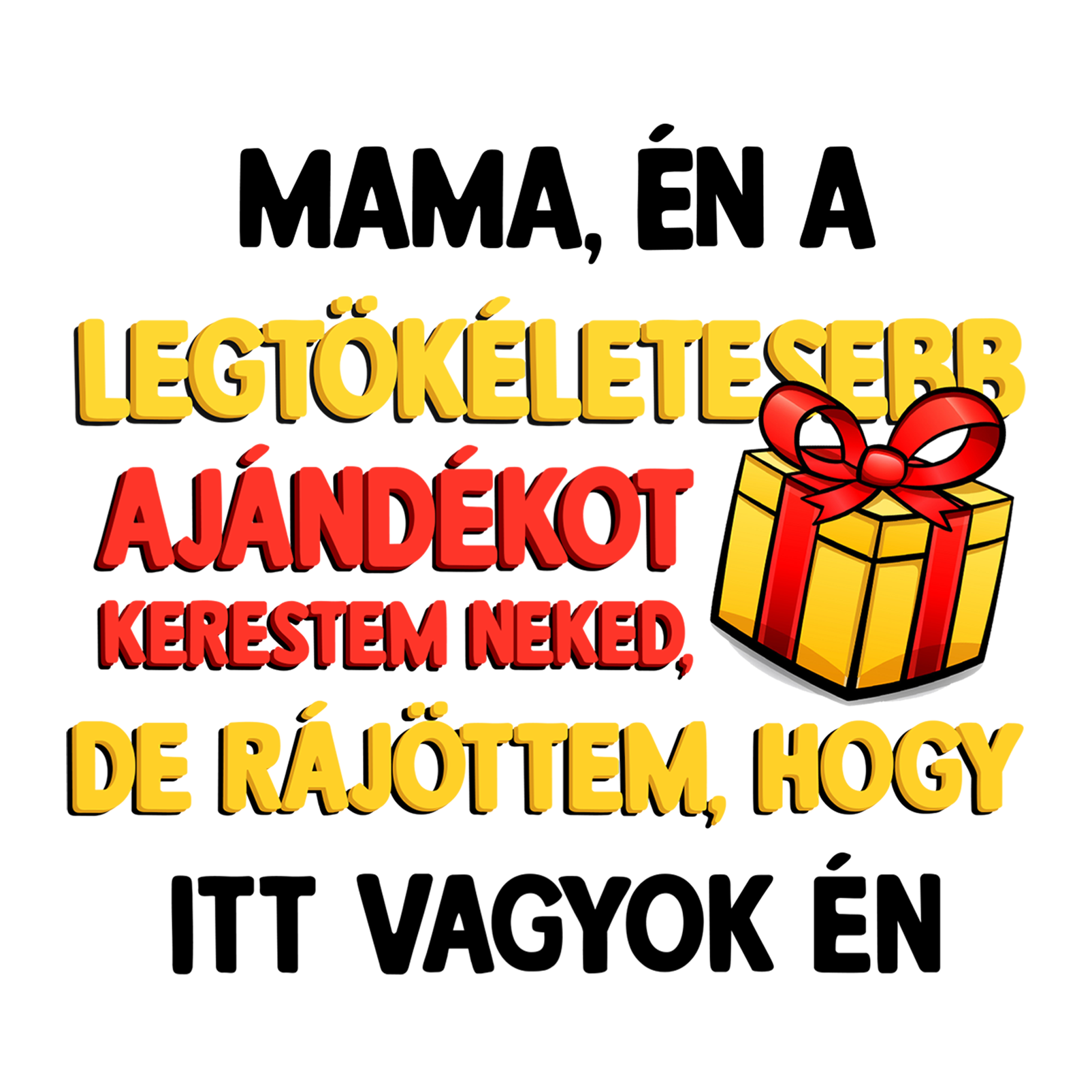 Mama, én a legtökéletesebb ajándékot - Mamámnak.png